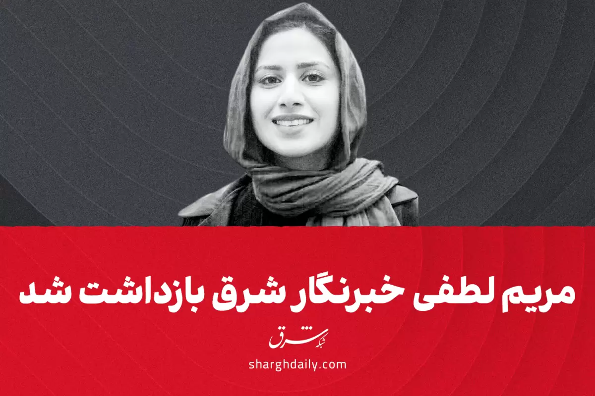 مریم لطفی، خبرنگار شرق بازداشت شد