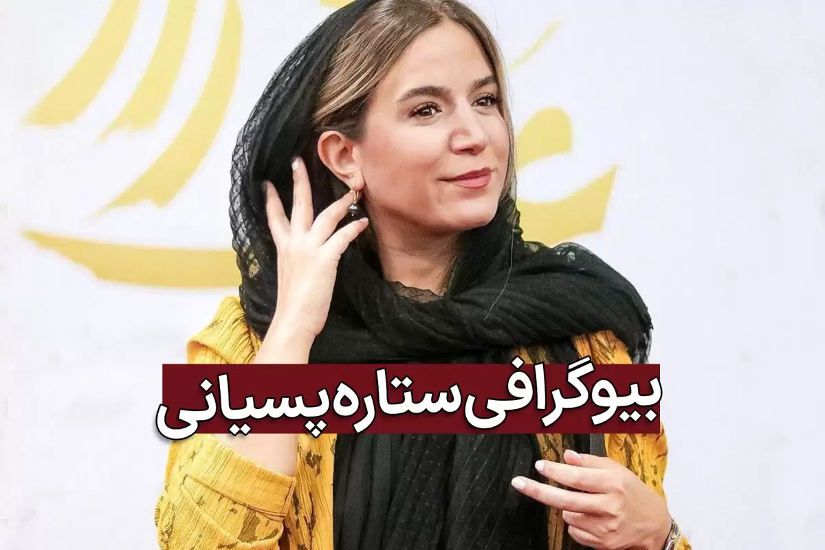 بیوگرافی ستاره پسیانی از بازیگری تا شهرت با حواشی دستگیری