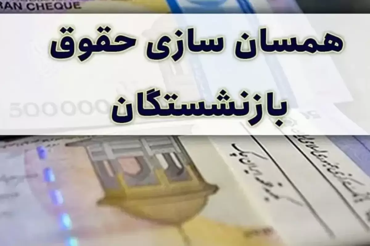 جزئیات جدید درباره همسان‌سازی حقوق بازنشستگان در دولت چهاردهم