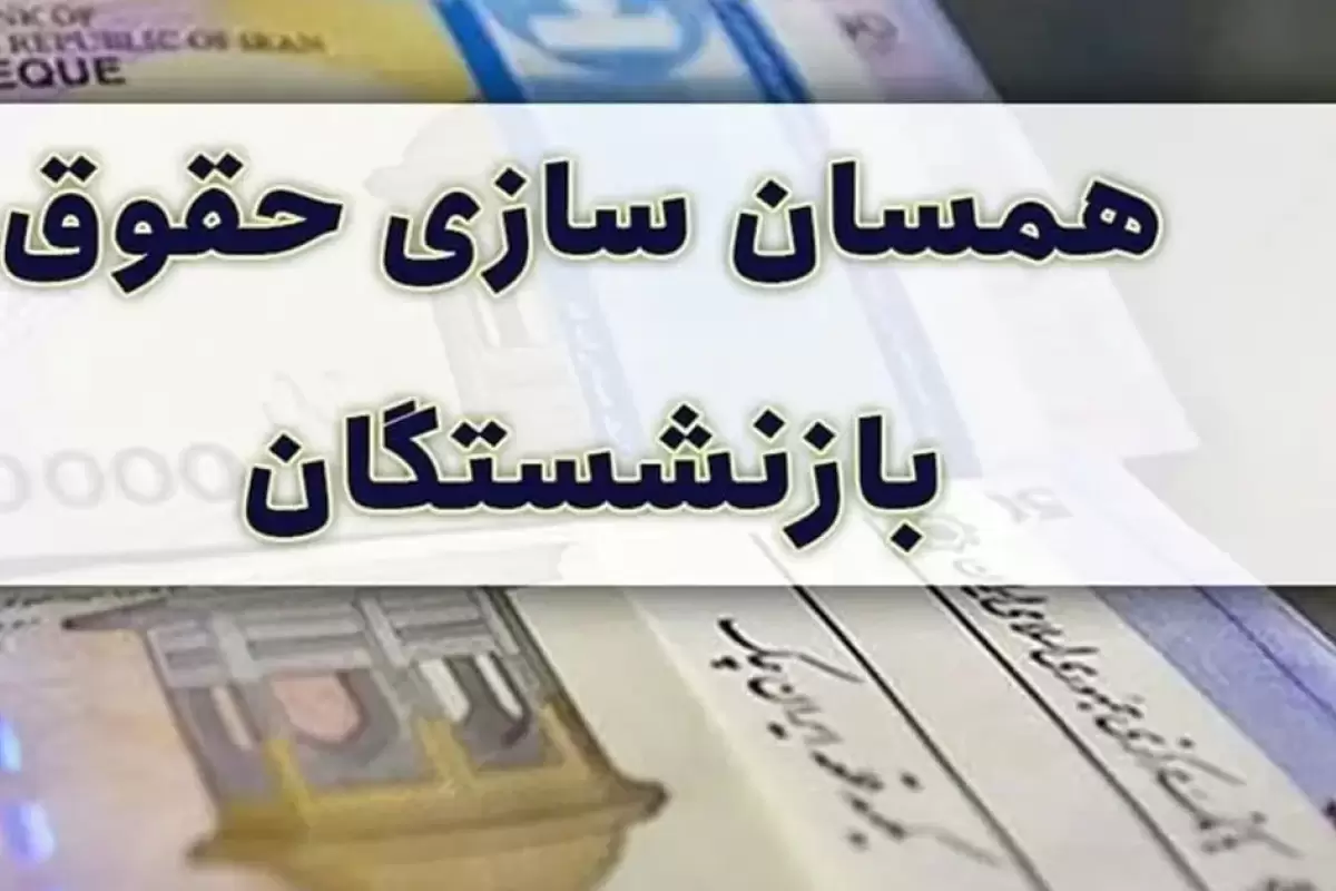 جزئیات مهم از همسان‌سازی حقوق بازنشستگان/ همسان‌سازی به حقوق شهریور بازنشستگان اضافه نشد