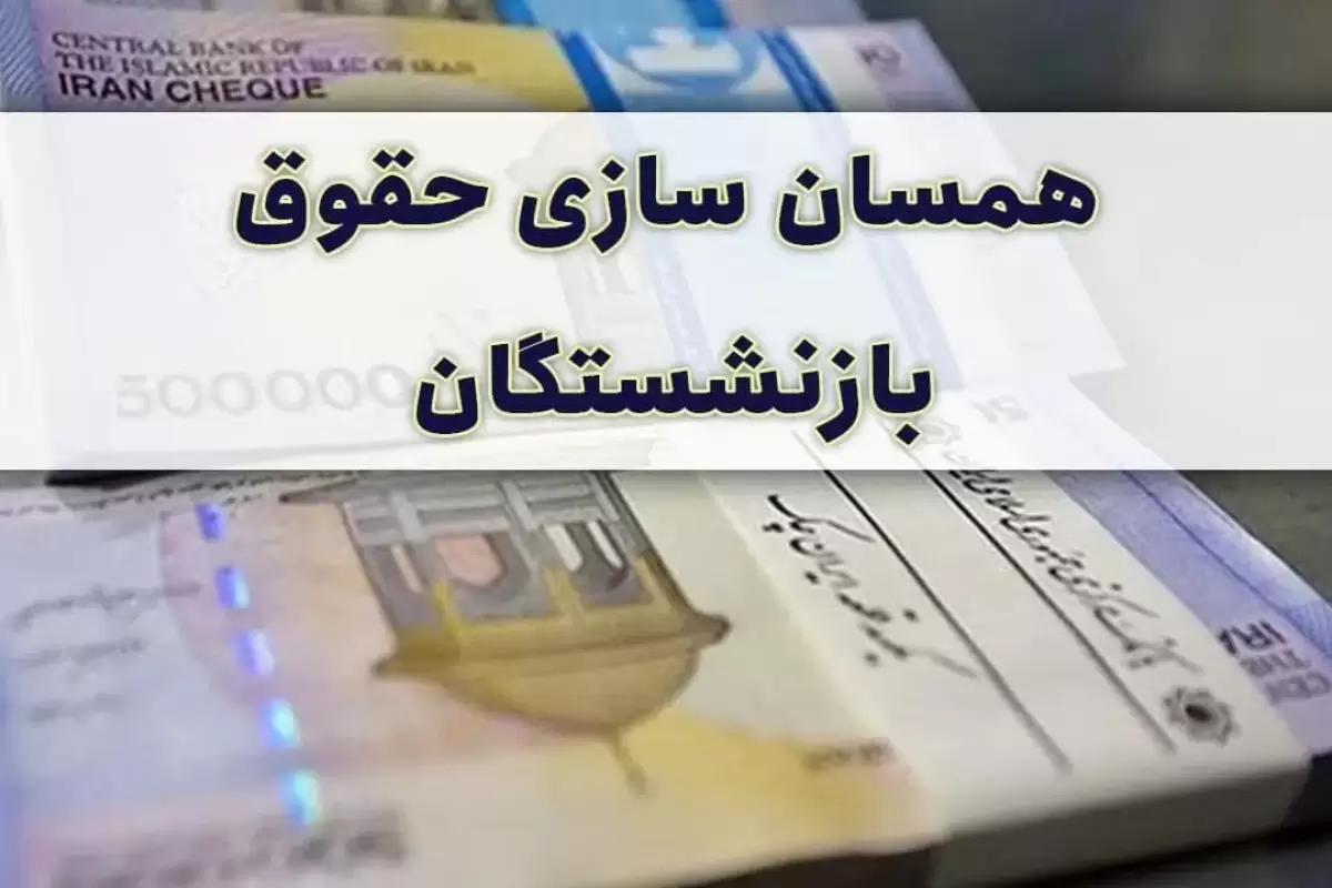 تاریخ صدور احکام جدید همسان‌سازی حقوق بازنشستگان اعلام شد